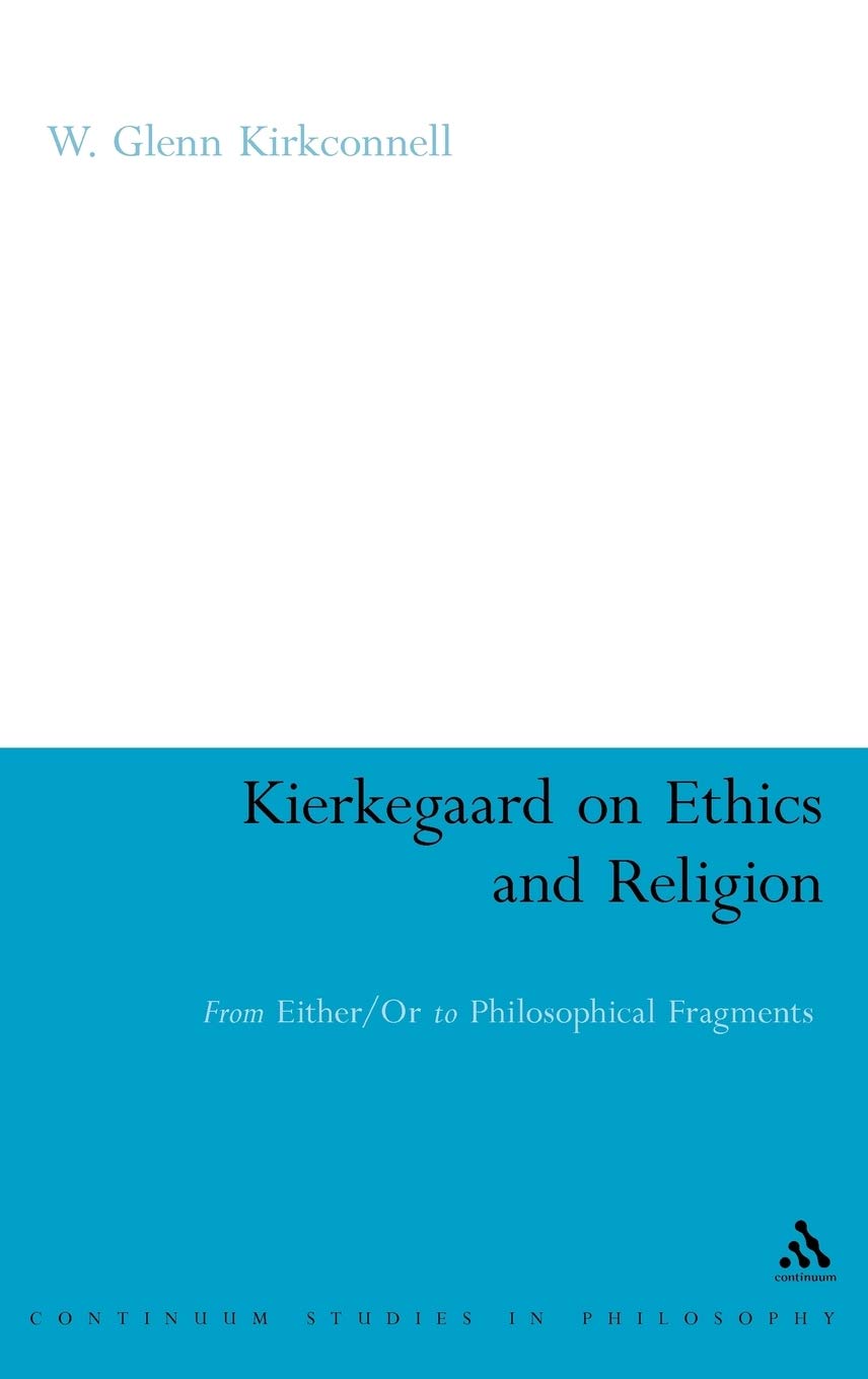 Kierkegaard on Ethics and Religion: From Either/Or to Philosophical Fragments (Continuum Studies in Philosophy)