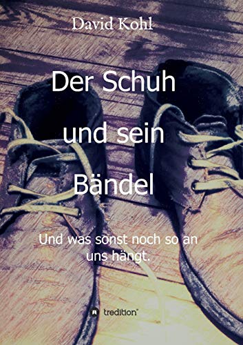 Der Schuh und sein Bändel: Und was sonst noch so an uns hängt.