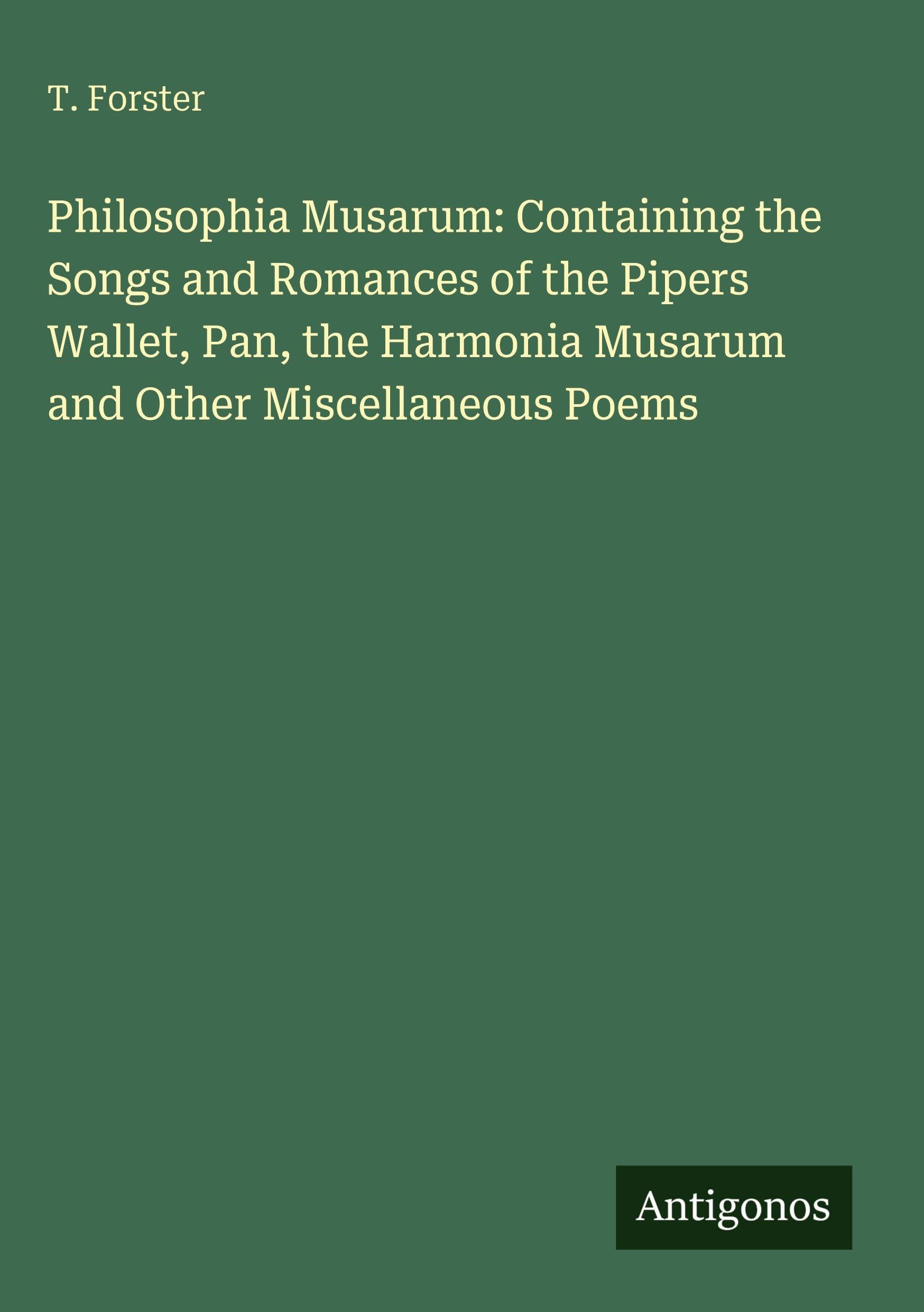 Philosophia Musarum: Containing the Songs and Romances of the Pipers Wallet, Pan, the Harmonia Musarum and Other Miscellaneous Poems