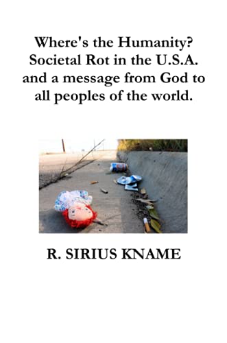 Where's the Humanity? Societal Rot in the U.S.A. and a message from God to all peoples of the world