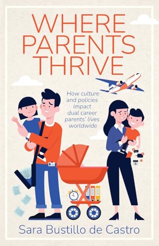 Where Parents Thrive: How Culture and Policies Impact Dual Career Parents' Lives Worldwide
