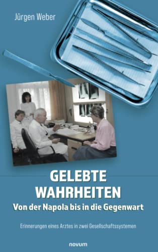 Gelebte Wahrheiten - Von der Napola bis in die Gegenwart: Erinnerungen eines Arztes in zwei Gesellschaftssystemen