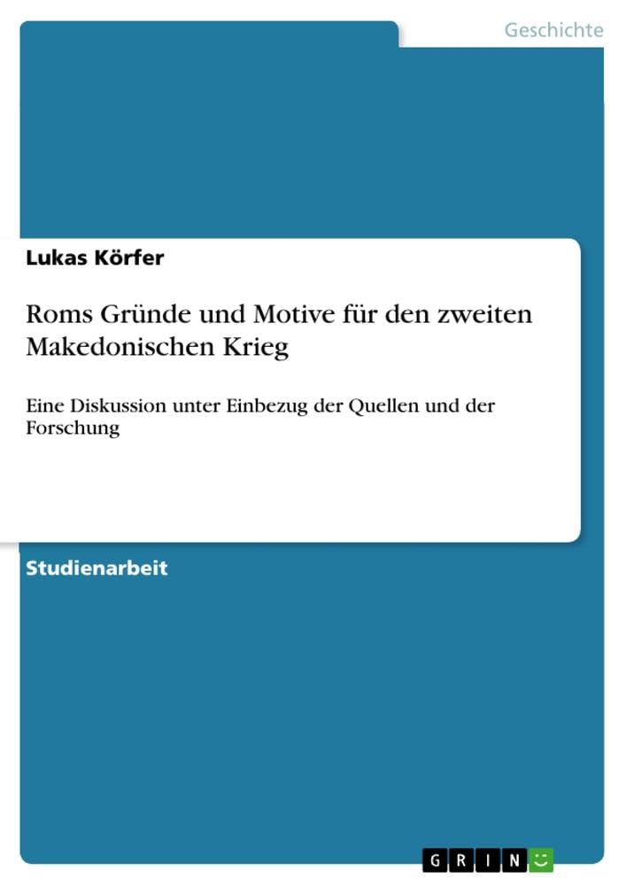 Roms Gründe und Motive für den zweiten Makedonischen Krieg: Eine Diskussion unter Einbezug der Quellen und der Forschung