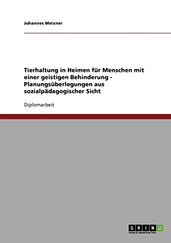 Tierhaltung in Heimen für Menschen mit einer geistigen Behinderung - Planungsüberlegungen aus sozialpädagogischer Sicht