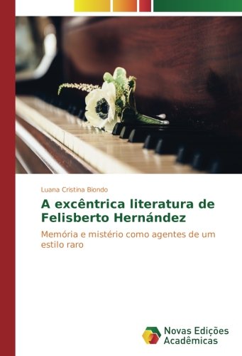 A excêntrica literatura de Felisberto Hernández: Memória e mistério como agentes de um estilo raro