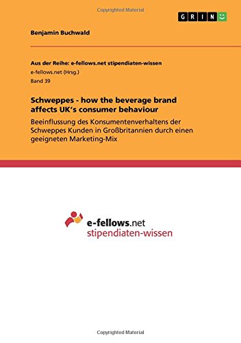 Schweppes - how the beverage brand affects UK¿s consumer behaviour: Beeinflussung des Konsumentenverhaltens der Schweppes Kunden in Großbritannien durch einen geeigneten Marketing-Mix