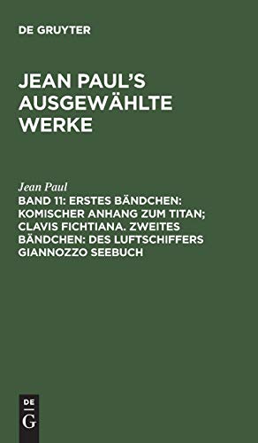 Erstes Bändchen: Komischer Anhang zum Titan; Clavis Fichtiana. Zweites Bändchen: Des Luftschiffers Giannozzo Seebuch (Jean Paul: Jean Paul’s ausgewählte Werke)