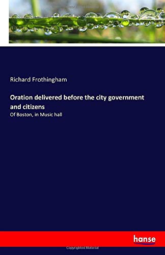 Oration delivered before the city government and citizens: Of Boston, in Music hall