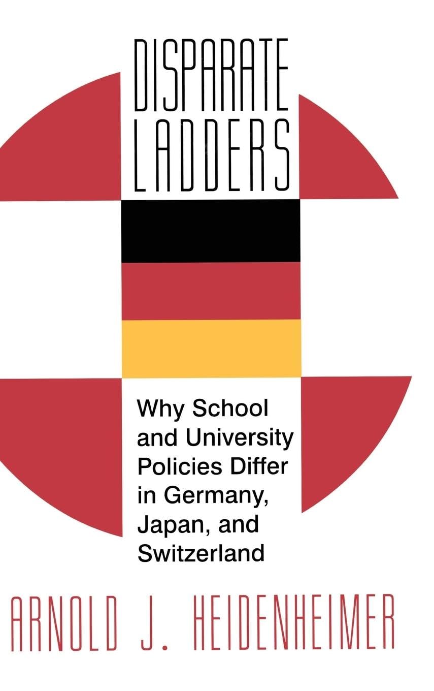 Disparate Ladders: Why School and University Policies Differ in Germany, Japan and Switzerland (Studies in Industry and Society; 13)