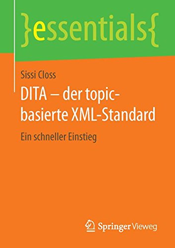 DITA - der topic-basierte XML-Standard: Ein schneller Einstieg (essentials)