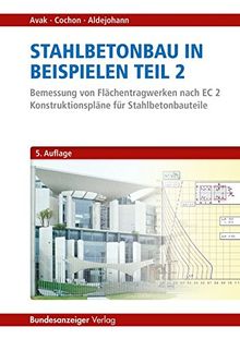 Stahlbetonbau in Beispielen - Teil 2: Bemessung von Flächentragwerken nach EC 2 - Konstruktionspläne für Stahlbetonbauteile