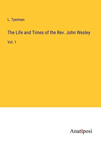 The Life and Times of the Rev. John Wesley: Vol. 1