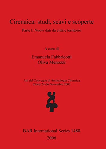 Cirenaica: studi, scavi e scoperte. Parte I: Nuovi dati da città e territorio (British Archaeological Reports, Band 1488)