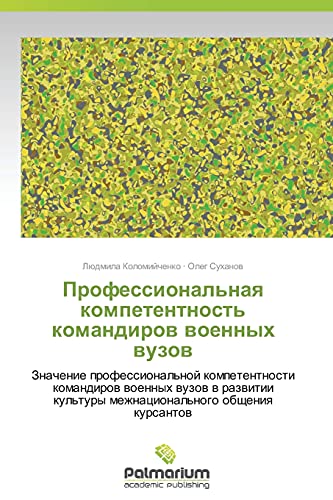 Professional'naya kompetentnost' komandirov voennykh vuzov: Znachenie professional'noy kompetentnosti komandirov voennykh vuzov v razvitii kul'tury ... mezhnacional'nogo obscheniq kursantow