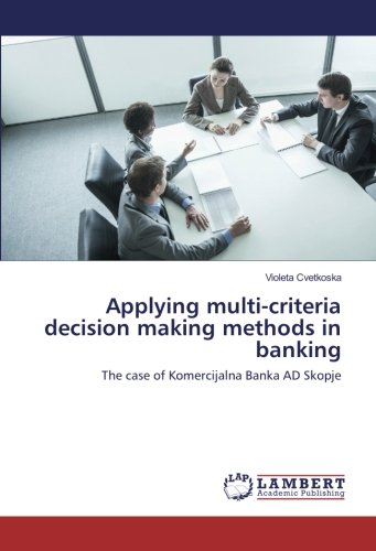 Applying multi-criteria decision making methods in banking: The case of Komercijalna Banka AD Skopje