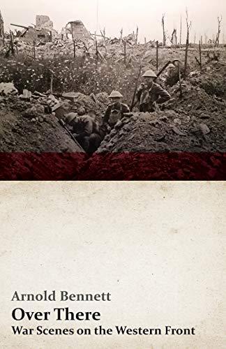 Over There - War Scenes on the Western Front: With an Essay From Arnold Bennett By F. J. Harvey Darton