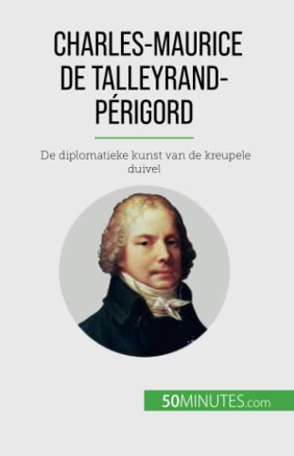 Charles-Maurice de Talleyrand-Périgord: De diplomatieke kunst van de kreupele duivel