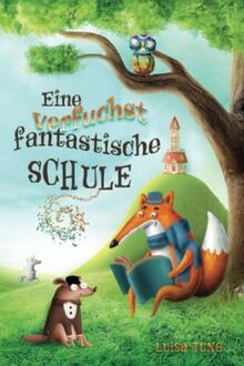 Eine verfuchst fantastische Schule: Ein einzigartiges, inspirierendes Kinderbuch über Freundschaft, Zusammenhalt, Mut und Selbstvertrauen für Mädchen ... Ideal als Vorlesebuch oder Erstlesebuch.