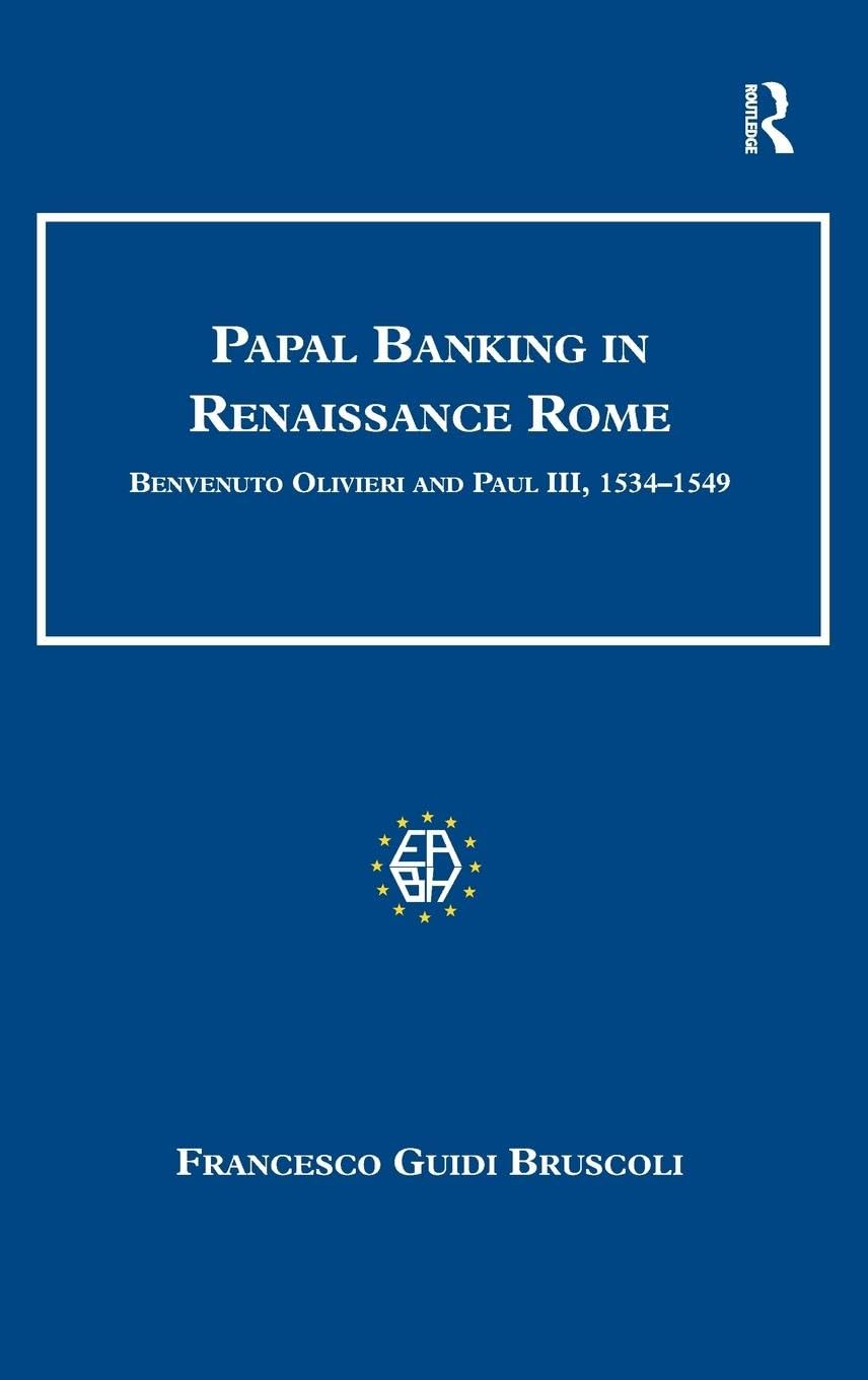 Papal Banking in Renaissance Rome: Benvenuto Olivieri and Paul III, 1534-1549 (Studies in Banking and Financial History)