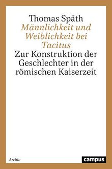 Männlichkeit und Weiblichkeit bei Tacitus: Zur Konstruktion der Geschlechter in der römischen Kaiserzeit (Geschichte und Geschlechter)