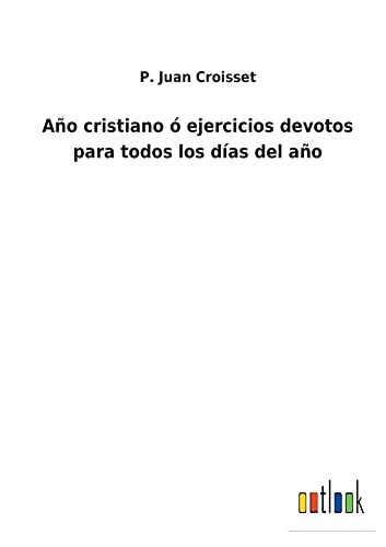 Año cristiano ó ejercicios devotos para todos los días del año
