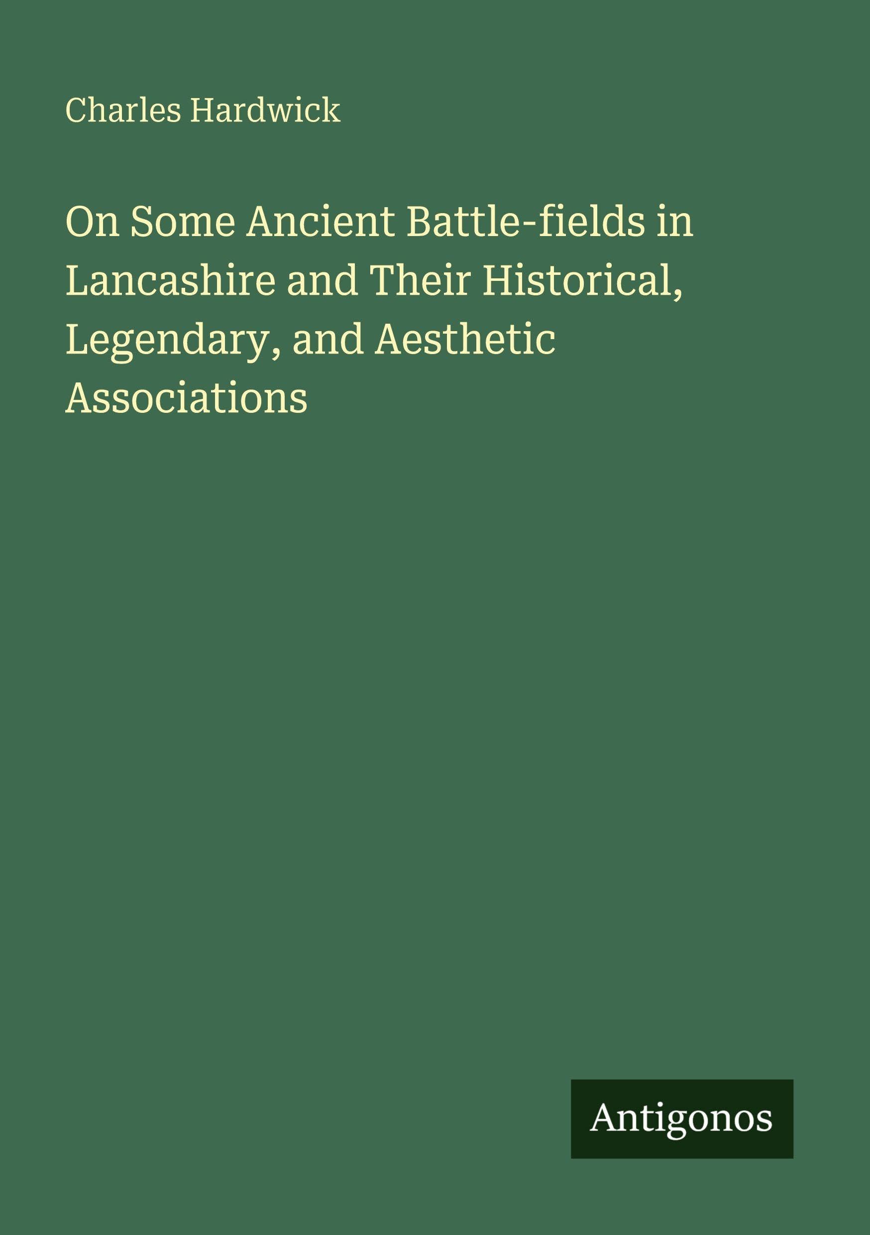 On Some Ancient Battle-fields in Lancashire and Their Historical, Legendary, and Aesthetic Associations