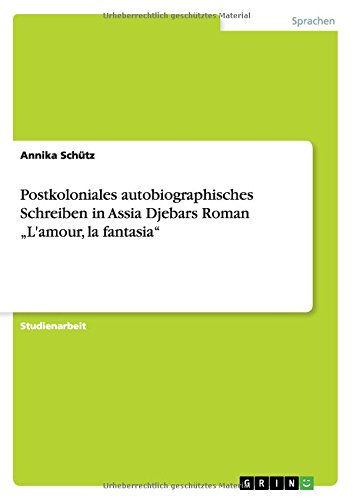 Postkoloniales autobiographisches Schreiben in Assia Djebars Roman L'amour, la fantasia