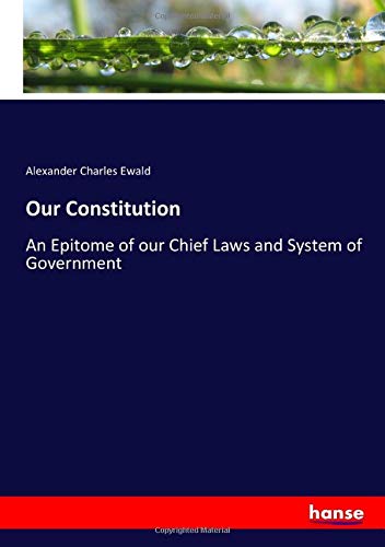 Our Constitution: An Epitome of our Chief Laws and System of Government