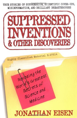 Suppressed Inventions and Other Discoveries: Revealing the World's Greatest Secrets of Science and Medicine