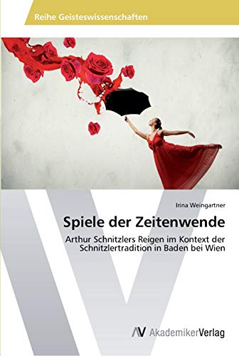 Spiele der Zeitenwende: Arthur Schnitzlers Reigen im Kontext der Schnitzlertradition in Baden bei Wien