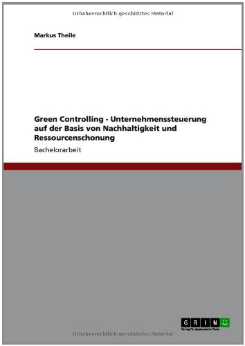 Green Controlling - Unternehmenssteuerung auf der Basis von Nachhaltigkeit und Ressourcenschonung