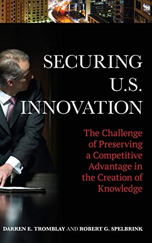 Securing U.S. Innovation: The Challenge of Preserving a Competitive Advantage in the Creation of Knowledge