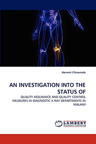 AN INVESTIGATION INTO THE STATUS OF: QUALITY ASSURANCE AND QUALITY CONTROL MEASURES IN DIAGNOSTIC X-RAY DEPARTMENTS IN MALAWI