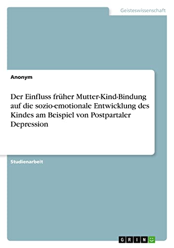 Der Einfluss früher Mutter-Kind-Bindung auf die sozio-emotionale Entwicklung des Kindes am Beispiel von Postpartaler Depression