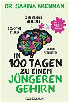 In 100 Tagen zu einem jüngeren Gehirn: Gedächtnis stärken, Konzentration verbessern und Demenz verhindern - Mit vielen Selbsttests und Übungen