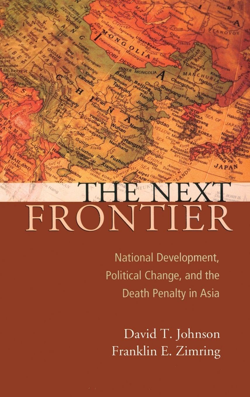The Next Frontier: National Development, Political Change, and the Death Penalty in Asia (Studies in Crime and Public Policy)