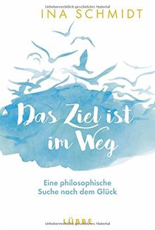 Das Ziel ist im Weg: Eine philosophische Suche nach dem Glück