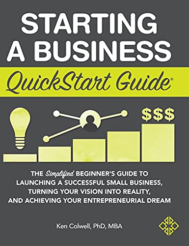 Starting a Business QuickStart Guide: The Simplified Beginner's Guide to Launching a Successful Small Business, Turning Your Vision into Reality, and Achieving Your Entrepreneurial Dream