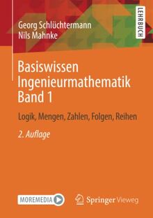 Basiswissen Ingenieurmathematik Band 1: Logik, Mengen, Zahlen, Folgen, Reihen