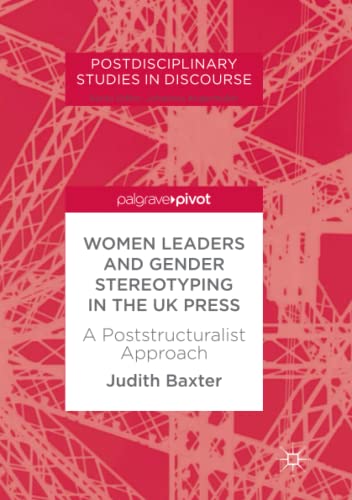 Women Leaders and Gender Stereotyping in the UK Press: A Poststructuralist Approach (Postdisciplinary Studies in Discourse)