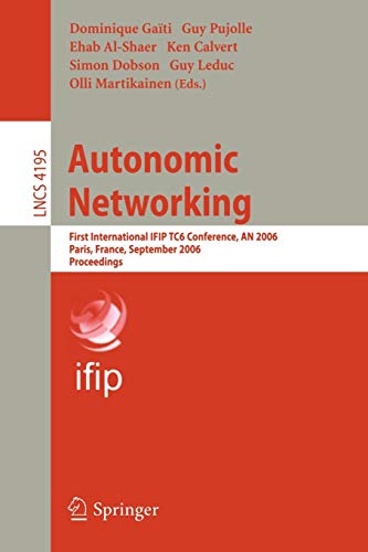 Autonomic Networking: First International IFIP TC6 Conference, AN 2006 Paris, France, September 27-29, 2006 Proceedings (Lecture Notes in Computer Science, 4195, Band 4195)