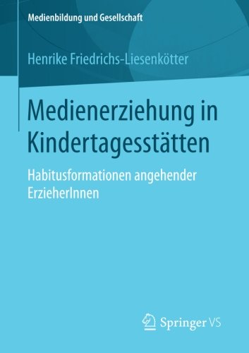 Medienerziehung in Kindertagesstätten: Habitusformationen angehender ErzieherInnen (Medienbildung und Gesellschaft)