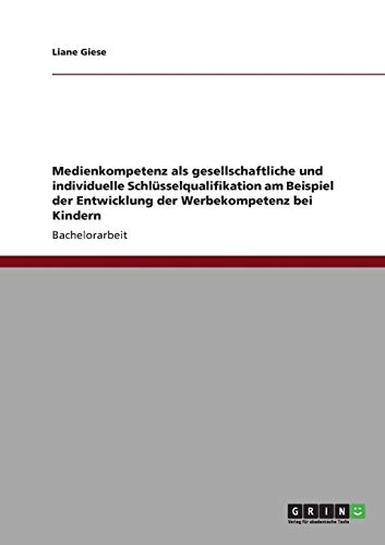 Medienkompetenz als gesellschaftliche und individuelle Schlüsselqualifikation am Beispiel der Entwicklung der Werbekompetenz bei Kindern