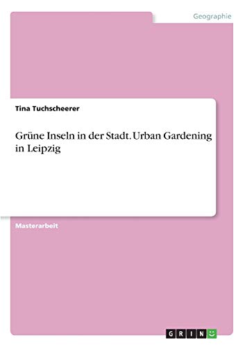 Grüne Inseln in der Stadt. Urban Gardening in Leipzig