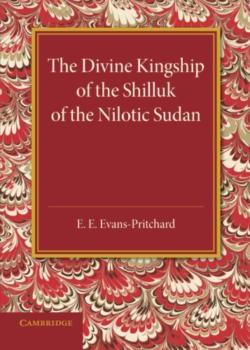 The Divine Kingship of the Shilluk of the Nilotic Sudan