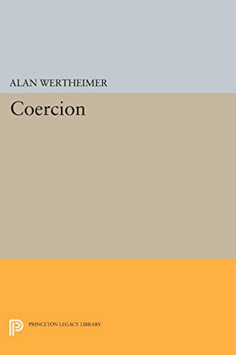 Coercion (Princeton Legacy Library) (Princeton Legacy Library: Studies in Moral, Political, and Legal Philosophy)