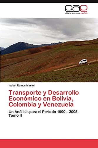 Transporte y Desarrollo Económico en Bolivia, Colombia y Venezuela: Un Análisis para el Período 1990 – 2005. Tomo II