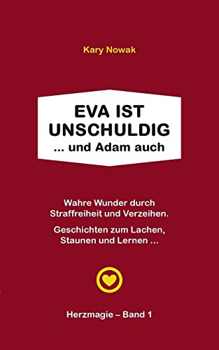 Eva ist unschuldig ... und Adam auch: Wahre Wunder durch Straffreiheit und Verzeihen - Geschichten zum Lachen, Staunen und Lernen ... (Herzmagie)