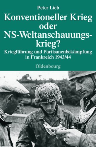 Konventioneller Krieg oder NS-Weltanschauungskrieg?: Kriegführung und Partisanenbekämpfung in Frankreich 1943/44