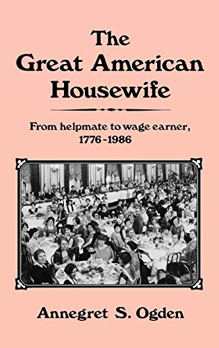 The Great American Housewife: From Helpmate to Wage Earner, 1776-1986 (Contributions in Women's Studies)